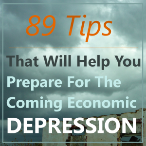 89 Tips That Will Help You Prepare For The Coming Economic Depression