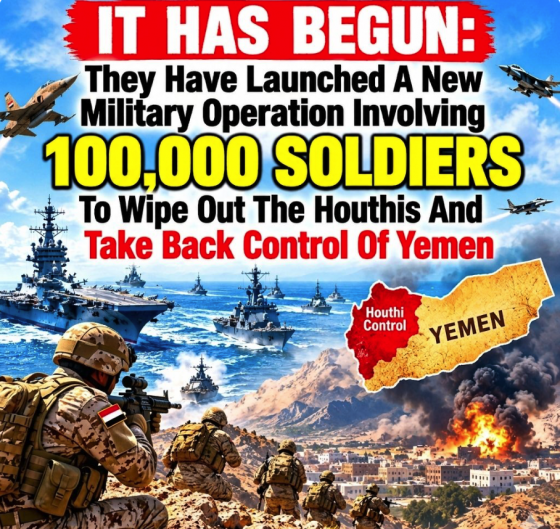 It Has Begun: They Have Launched A New Military Operation Involving 100,000 Soldiers To Wipe Out The Houthis And Take Back Control Of Yemen