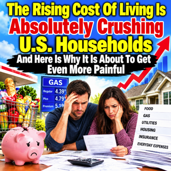The Rising Cost Of Living Is Absolutely Crushing U.S. Households – And Here Is Why It Is About To Get Even More Painful