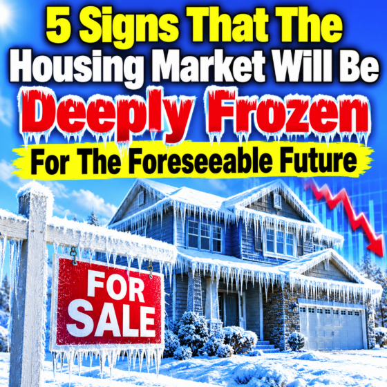 5 Signs That The Housing Market Will Be Deeply Frozen For The Foreseeable Future